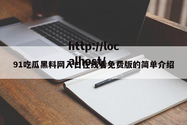 91吃瓜黑料网入口在线看免费版的简单介绍