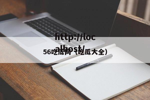 56吃瓜网(吃瓜大全)